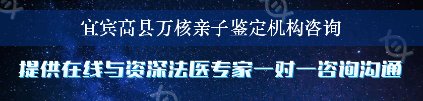 宜宾高县万核亲子鉴定机构咨询